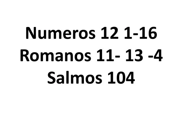numeros 12 1 16 romanos 11 13 4 salmos 104