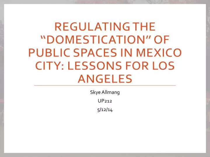 regulating the domestication of public spaces in mexico city lessons for los angeles