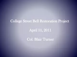 College Street Bell Restoration Project April 11, 2011 Col. Blair Turner