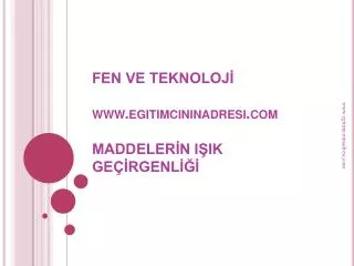 FEN VE TEKNOLOJİ www. egitimcininadresi .com MADDELERİN IŞIK GEÇİRGENLİĞİ