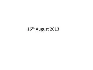 16 th August 2013