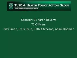 Sponsor: Dr. Karen DeSalvo T2 Officers: Billy Smith, Ryuk Byun, Beth Aitcheson, Adam Rodman