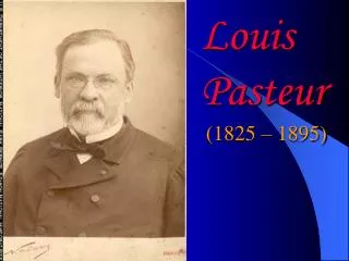 Louis Pasteur (1825 – 1895)