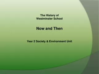 The History of Westminster School Now and Then Year 2 Society &amp; Environment Unit