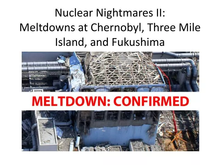 nuclear nightmares ii meltdowns at chernobyl three mile island and fukushima