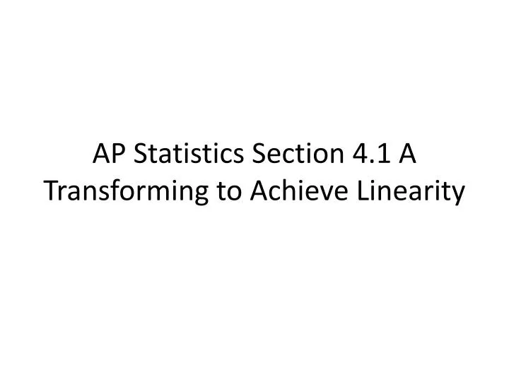 ap statistics section 4 1 a transforming to achieve linearity
