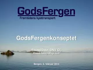 GodsFergenkonseptet Eivind Dale, DNV GL Eivind.Dale@dnvgi.com