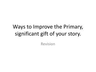 Ways to Improve the Primary, significant gift of your story.