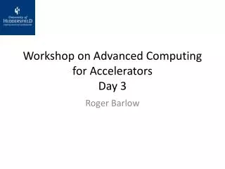 Workshop on Advanced Computing for Accelerators Day 3