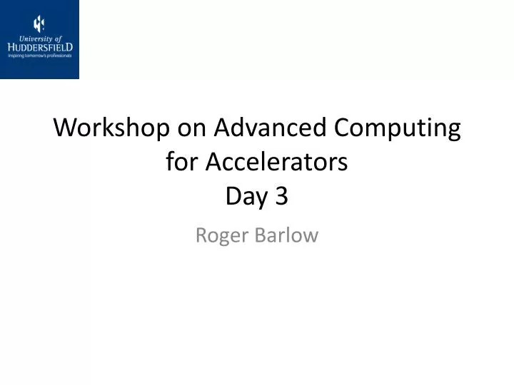 workshop on advanced computing for accelerators day 3