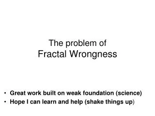 The problem of Fractal Wrongness