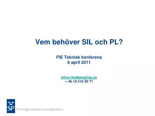 Vem behöver SIL och PL? FIE Teknisk konferens 6 april 2011 johan.hedberg@sp.se + 46 10 516 50 71
