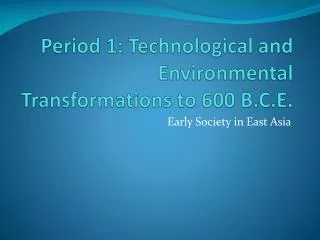 Period 1: Technological and Environmental Transformations to 600 B.C.E.