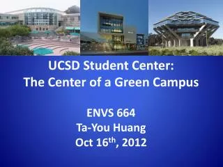UCSD Student Center: The Center of a Green Campus ENVS 664 Ta-You Huang Oct 16 th , 2012