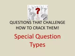QUESTIONS THAT CHALLENGE HOW TO CRACK THEM!