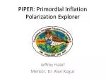 PIPER: Primordial Inflation Polarization Explorer - slide 1