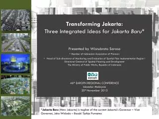 Transforming Jakarta: Three Integrated Ideas for Jakarta Baru* Presented by Wisnubroto Sarosa