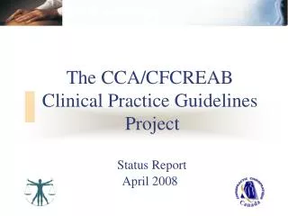 The CCA/CFCREAB Clinical Practice Guidelines Project Status Report April 2008