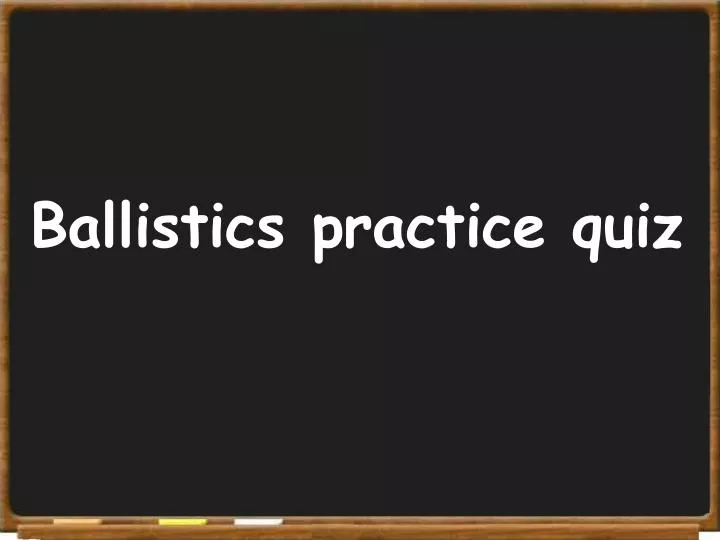 ballistics practice quiz