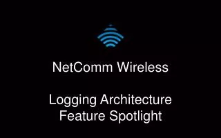 NetComm Wireless Logging Architecture Feature Spotlight