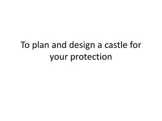 To plan and design a castle for your protection