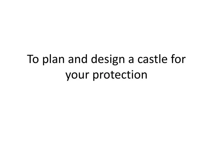 to plan and design a castle for your protection