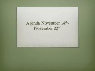 Agenda November 18 th -November 22 nd