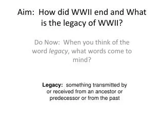 Aim: How did WWII end and What is the legacy of WWII?