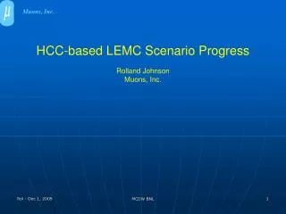 HCC-based LEMC Scenario Progress Rolland Johnson Muons, Inc.