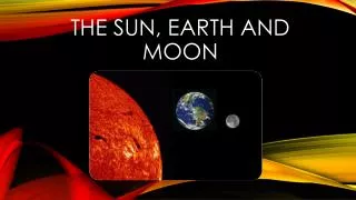 The Sun, Earth and Moon