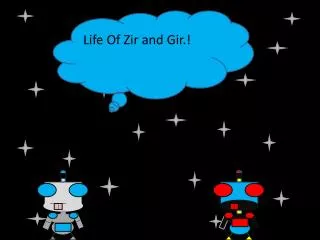 Life Of Zir and Gir.!