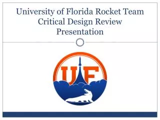 University of Florida Rocket Team Critical Design Review Presentation