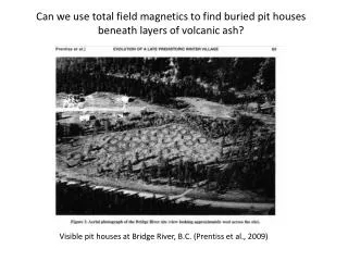 Can we use total field magnetics to find buried pit houses beneath layers of volcanic ash?