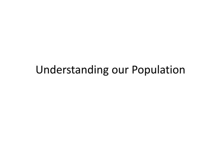 understanding our population