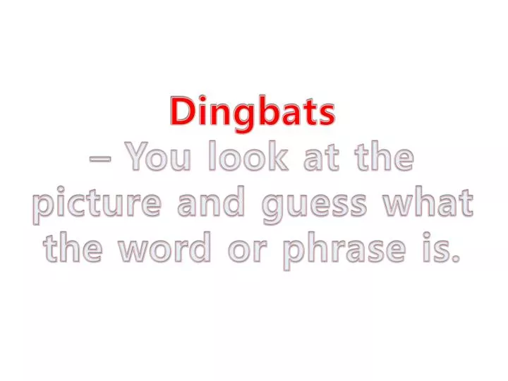 dingbats you look at the picture and guess what the word or phrase is
