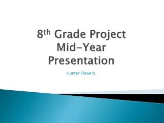 8 th Grade Project Mid-Year Presentation