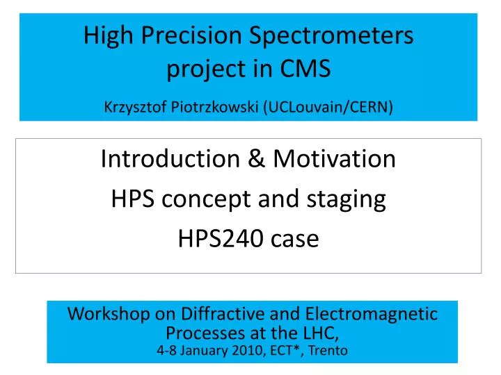 high precision spectrometers project in cms krzysztof piotrzkowski uclouvain cern