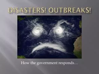 Disasters! Outbreaks!