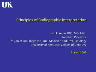 Principles of Radiographic Interpretation Juan F. Yepes DDS , MD, MPH Assistant Professor