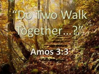 “Do Two Walk Together…?”