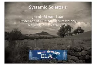 Systemic Sclerosis Jacob M van Laar Professor of Clinical Rheumatology Newcastle University, UK