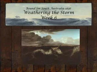Bound for South Australia 1836 Weathering the Storm Week 6