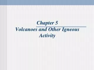 Chapter 5 Volcanoes and Other Igneous Activity