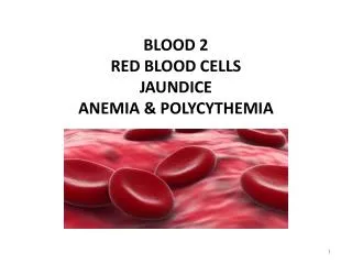 BLOOD 2 RED BLOOD CELLS JAUNDICE ANEMIA &amp; POLYCYTHEMIA