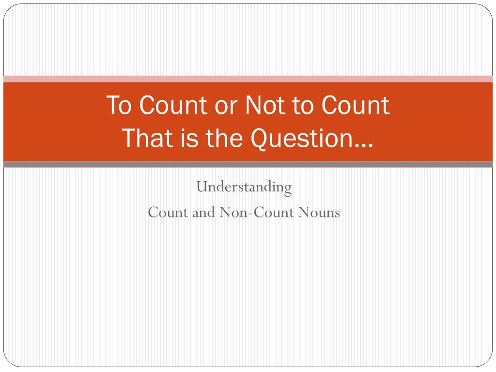Why Not Count PPT - To Count or Not to Count That is the Question… PowerPoint ...