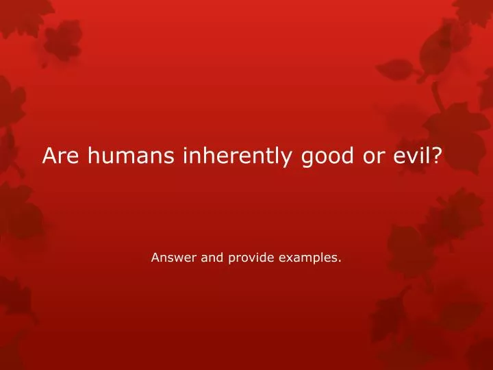 are humans inherently good or evil