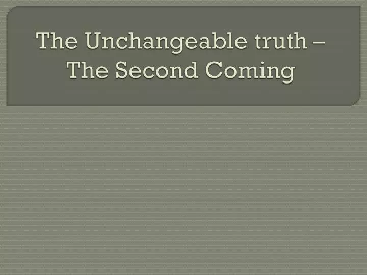 the unchangeable truth the second coming