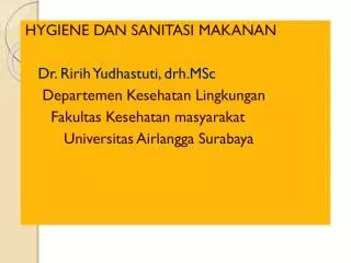 HYGIENE DAN SANITASI MAKANAN Dr. Ririh Yudhastuti , drh.MSc Departemen Kesehatan Lingkungan
