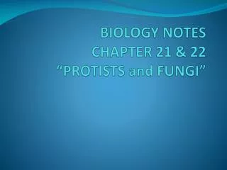 BIOLOGY NOTES CHAPTER 21 &amp; 22 “PROTISTS and FUNGI”