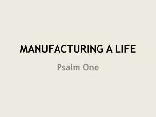 MANUFACTURING A LIFE